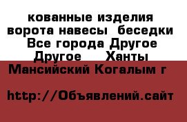 кованные изделия ворота,навесы, беседки  - Все города Другое » Другое   . Ханты-Мансийский,Когалым г.